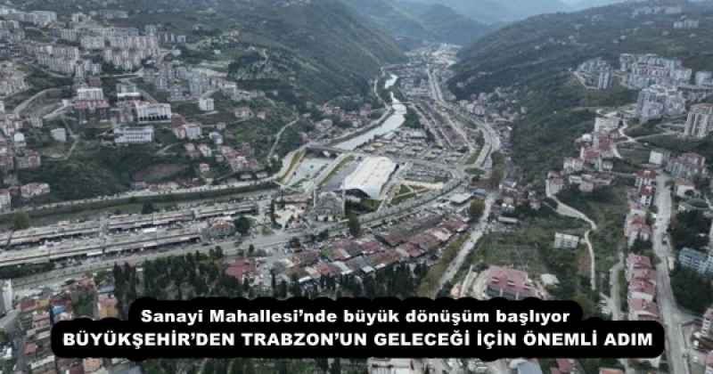 Sanayi Mahallesi’nde büyük dönüşüm başlıyor BÜYÜKŞEHİR’DEN TRABZON’UN GELECEĞİ İÇİN ÖNEMLİ ADIM
