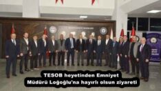 TESOB heyetinden Emniyet Müdürü Loğoğlu’na hayırlı olsun ziyareti