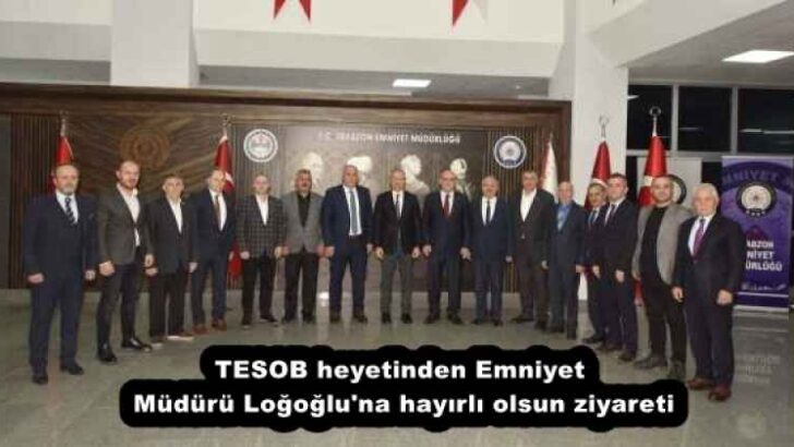TESOB heyetinden Emniyet Müdürü Loğoğlu’na hayırlı olsun ziyareti