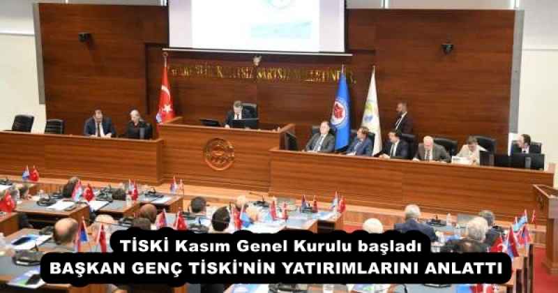 TİSKİ Kasım Genel Kurulu başladı  BAŞKAN GENÇ TİSKİ'NİN YATIRIMLARINI ANLATTI