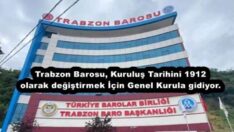 Trabzon Barosu, Kuruluş Tarihini 1912 olarak değiştirmek İçin Genel Kurula gidiyor.