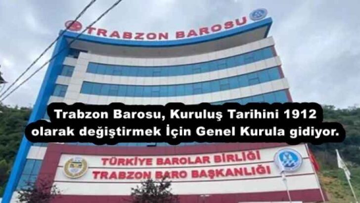 Trabzon Barosu, Kuruluş Tarihini 1912 olarak değiştirmek İçin Genel Kurula gidiyor.