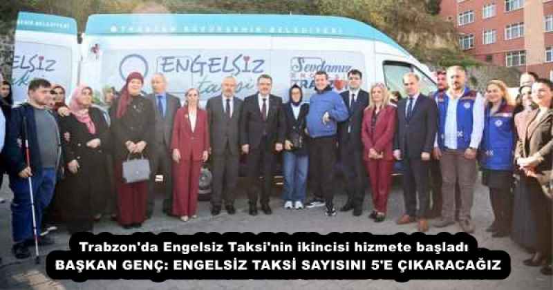 Trabzon'da Engelsiz Taksi'nin ikincisi hizmete başladı  BAŞKAN GENÇ: ENGELSİZ TAKSİ SAYISINI 5'E ÇIKARACAĞIZ