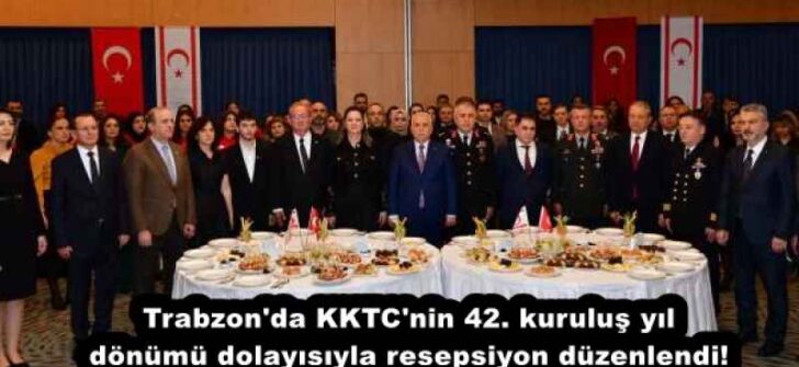 Trabzon’da KKTC’nin 42. kuruluş yıl dönümü dolayısıyla resepsiyon düzenlendi!