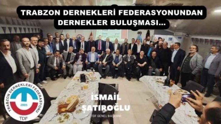 TRABZON DERNEKLERİ FEDERASYONUNDAN DERNEKLER BULUŞMASI…