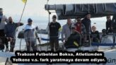 Trabzon Futboldan Boksa, Atletizmden Yelkene v.s. fark yaratmaya devam ediyor. 