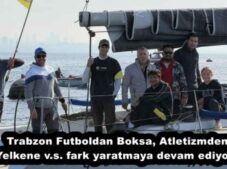 Trabzon Futboldan Boksa, Atletizmden Yelkene v.s. fark yaratmaya devam ediyor. 
