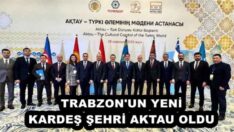 TRABZON’UN YENİ KARDEŞ ŞEHRİ AKTAU OLDU