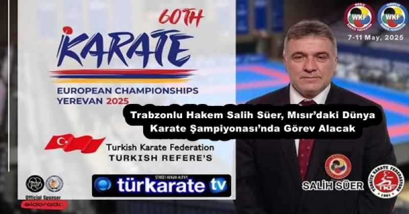 Trabzonlu Hakem Salih Süer, Mısır’daki Dünya Karate Şampiyonası’nda Görev Alacak