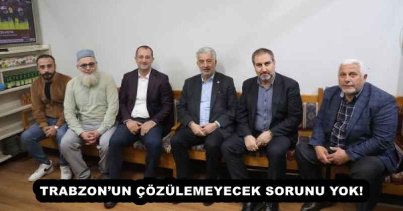 TRABZON’UN ÇÖZÜLEMEYECEK SORUNU YOK!