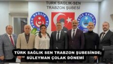 TÜRK SAĞLIK SEN TRABZON ŞUBESİNDE; SÜLEYMAN ÇOLAK DÖNEMİ    