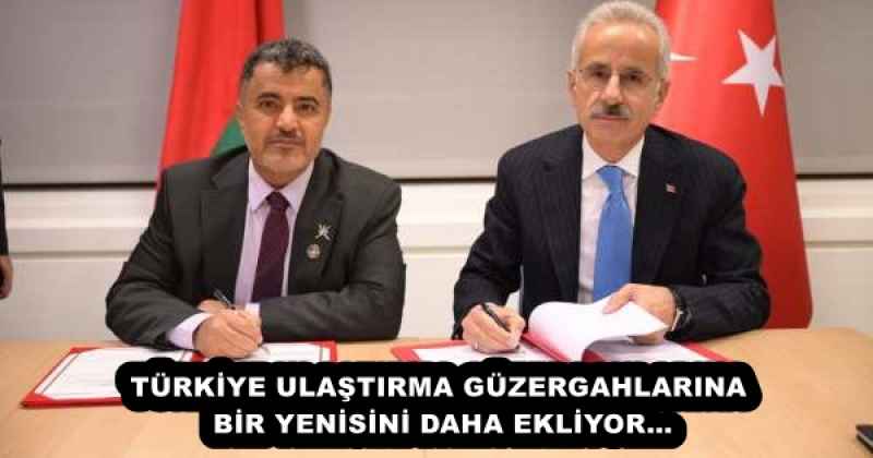 TÜRKİYE ULAŞTIRMA GÜZERGAHLARINA BİR YENİSİNİ DAHA EKLİYOR…