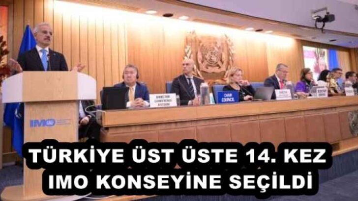 TÜRKİYE ÜST ÜSTE 14. KEZ IMO KONSEYİNE SEÇİLDİ