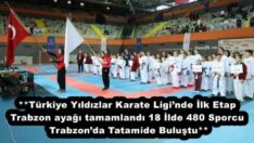 **Türkiye Yıldızlar Karate Ligi’nde İlk Etap Trabzon ayağı tamamlandı 18 İlde 480 Sporcu  Trabzon’da Tatamide Buluştu**