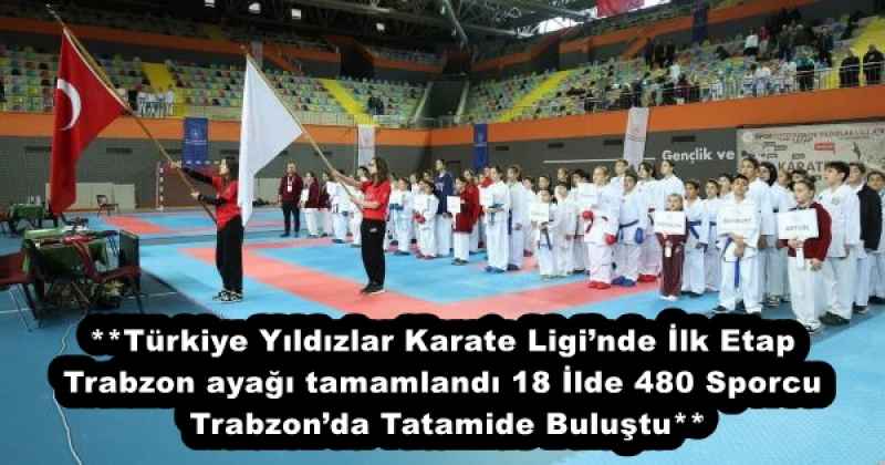 **Türkiye Yıldızlar Karate Ligi’nde İlk Etap Trabzon ayağı tamamlandı 18 İlde 480 Sporcu  Trabzon’da Tatamide Buluştu**