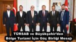 TÜRSAB ve Büyükşehir’den Bölge Turizmi İçin Güç Birliği Mesajı
