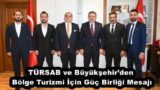 TÜRSAB ve Büyükşehir’den Bölge Turizmi İçin Güç Birliği Mesajı