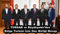 TÜRSAB ve Büyükşehir’den Bölge Turizmi İçin Güç Birliği Mesajı