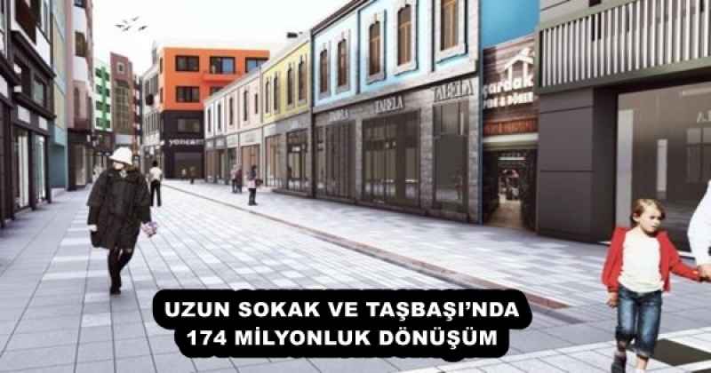 UZUN SOKAK VE TAŞBAŞI’NDA 174 MİLYONLUK DÖNÜŞÜM