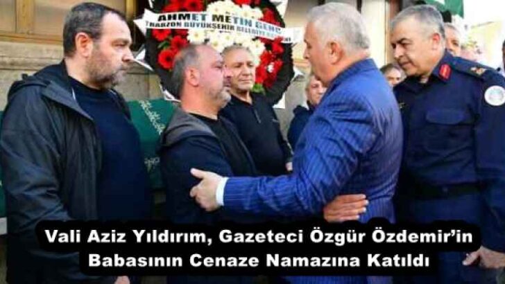Vali Aziz Yıldırım, Gazeteci Özgür Özdemir’in Babasının Cenaze Namazına Katıldı