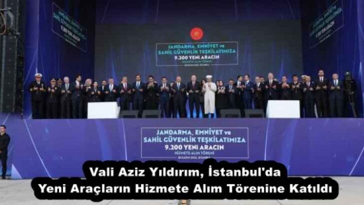 Vali Aziz Yıldırım, İstanbul’da Yeni Araçların Hizmete Alım Törenine Katıldı