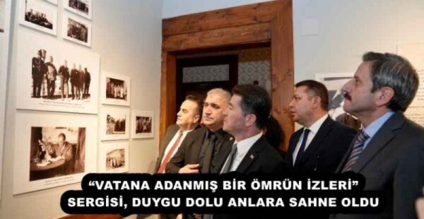 “VATANA ADANMIŞ BİR ÖMRÜN İZLERİ” SERGİSİ, DUYGU DOLU ANLARA SAHNE OLDU