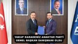 YAKUP KARADENİZ ANAHTAR PARTİ GENEL BAŞKAN DANIŞMANI OLDU