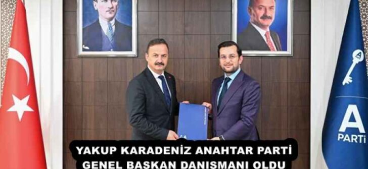 YAKUP KARADENİZ ANAHTAR PARTİ GENEL BAŞKAN DANIŞMANI OLDU