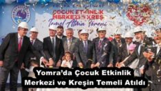 Yomra’da Çocuk Etkinlik Merkezi ve Kreşin Temeli Atıldı