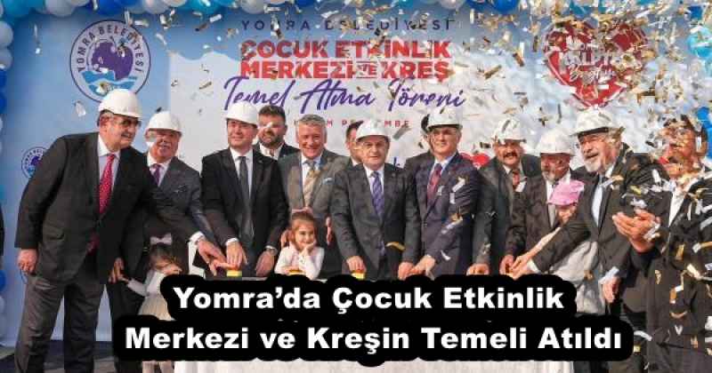 Yomra’da Çocuk Etkinlik Merkezi ve Kreşin Temeli Atıldı