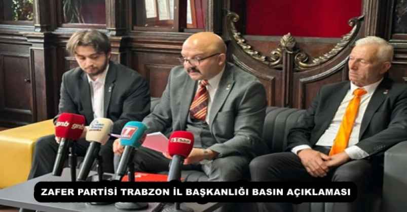 ZAFER PARTİSİ TRABZON İL BAŞKANLIĞI BASIN AÇIKLAMASI