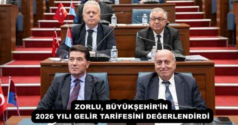 ZORLU, BÜYÜKŞEHİR’İN 2026 YILI GELİR TARİFESİNİ DEĞERLENDİRDİ