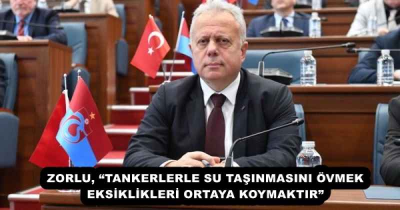 ZORLU, “TANKERLERLE SU TAŞINMASINI ÖVMEK EKSİKLİKLERİ ORTAYA KOYMAKTIR”