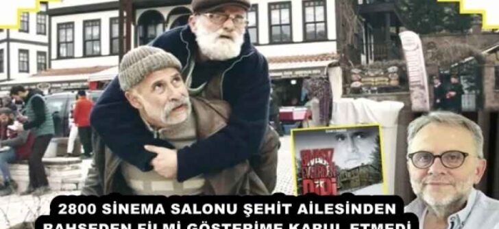 2800 SİNEMA SALONU ŞEHİT AİLESİNDEN BAHSEDEN FİLMİ GÖSTERİME KABUL ETMEDİ