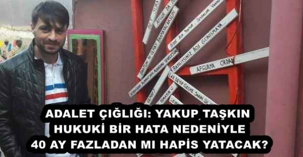 adalet_cigligi_yakup_taskin_hukuki_bir_hata_nedeniyle_40_ay_fazladan_mi_hapis_yatacak_h56144_54d6c ADALET ÇIĞLIĞI: YAKUP TAŞKIN HUKUKİ BİR HATA NEDENİYLE 40 AY FAZLADAN MI HAPİS YATACAK?