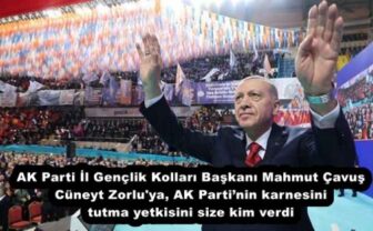 AK Parti İl Gençlik Kolları Başkanı Mahmut Çavuş Cüneyt Zorlu’ya, AK Parti’nin karnesini tutma yetkisini size kim verdi