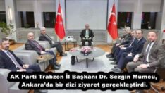 AK Parti Trabzon İl Başkanı Dr. Sezgin Mumcu, Ankara’da bir dizi ziyaret gerçekleştirdi.