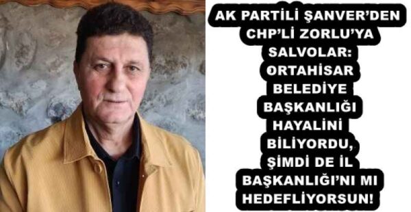 AK PARTİLİ ŞANVER’DEN CHP’Lİ ZORLU’YA SALVOLAR: ORTAHİSAR BELEDİYE BAŞKANLIĞI HAYALİNİ BİLİYORDU, ŞİMDİ DE İL BAŞKANLIĞI’NI MI HEDEFLİYORSUN!
