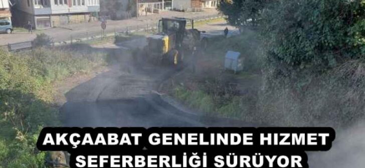 AKÇAABAT GENELINDE HIZMET SEFERBERLİĞİ SÜRÜYOR