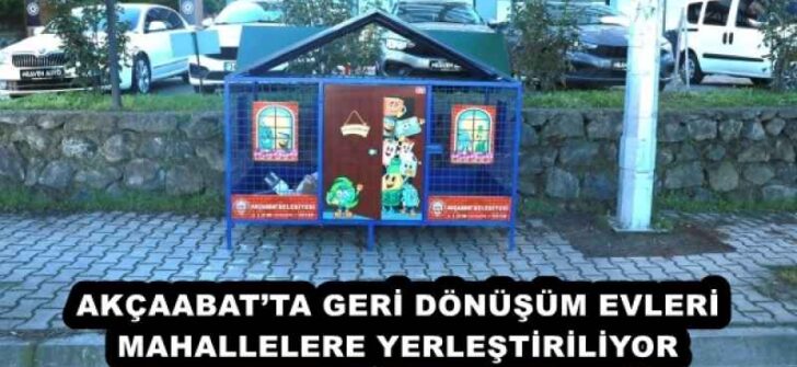 AKÇAABAT’TA GERİ DÖNÜŞÜM EVLERİ MAHALLELERE YERLEŞTİRİLİYOR