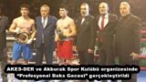AKES-DER ve Akburak Spor Kulübü organizesinde “Profesyonel Boks Gecesi” gerçekleştirildi