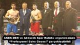 AKES-DER ve Akburak Spor Kulübü organizesinde “Profesyonel Boks Gecesi” gerçekleştirildi