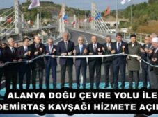 ALANYA DOĞU ÇEVRE YOLU İLE DEMİRTAŞ KAVŞAĞI HİZMETE AÇILDI