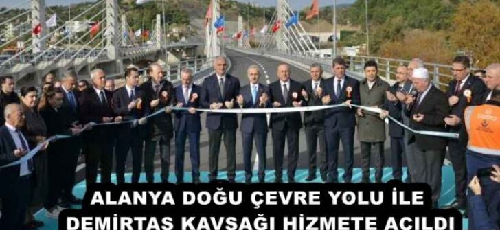 ALANYA DOĞU ÇEVRE YOLU İLE DEMİRTAŞ KAVŞAĞI HİZMETE AÇILDI