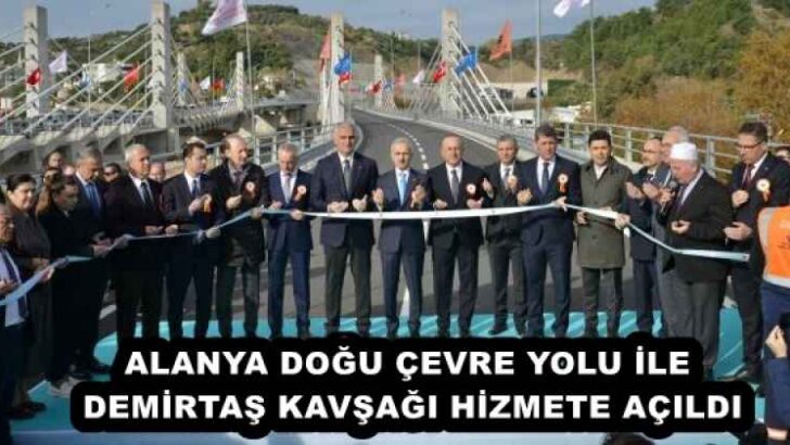 ALANYA DOĞU ÇEVRE YOLU İLE DEMİRTAŞ KAVŞAĞI HİZMETE AÇILDI