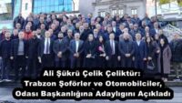 Ali Şükrü Çelik Çeliktür: Trabzon Şoförler ve Otomobilciler, Odası Başkanlığına Adaylıgını Açıkladı
