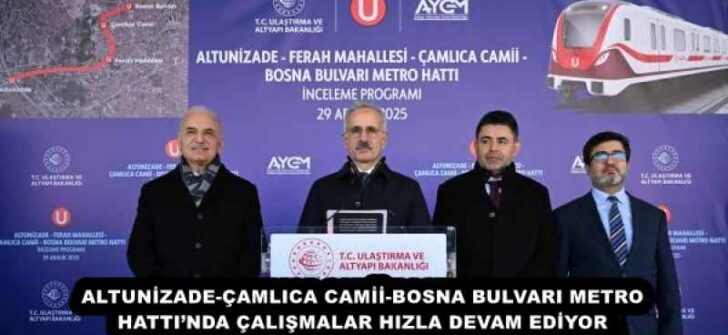 ALTUNİZADE-ÇAMLICA CAMİİ-BOSNA BULVARI METRO HATTI’NDA ÇALIŞMALAR HIZLA DEVAM EDİYOR