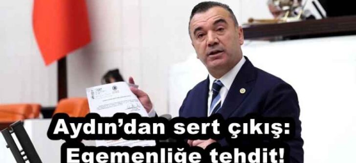 Aydın’dan sert çıkış: Egemenliğe tehdit!