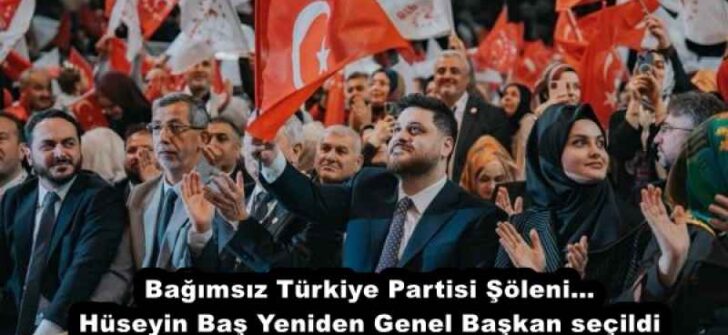 Bağımsız Türkiye Partisi Şöleni… Hüseyin Baş Yeniden Genel Başkan seçildi