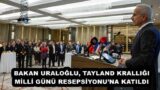 BAKAN URALOĞLU, TAYLAND KRALLIĞI MİLLİ GÜNÜ RESEPSİYONU’NA KATILDI